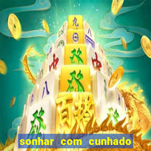 sonhar com cunhado que bicho jogar